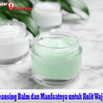 Cleansing Balm dan Manfaatnya untuk Kulit Wajah