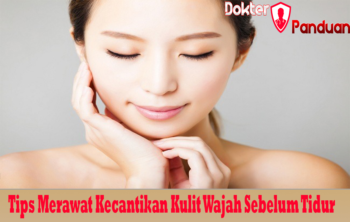 Tips Merawat Kecantikan Kulit Wajah Sebelum Tidur