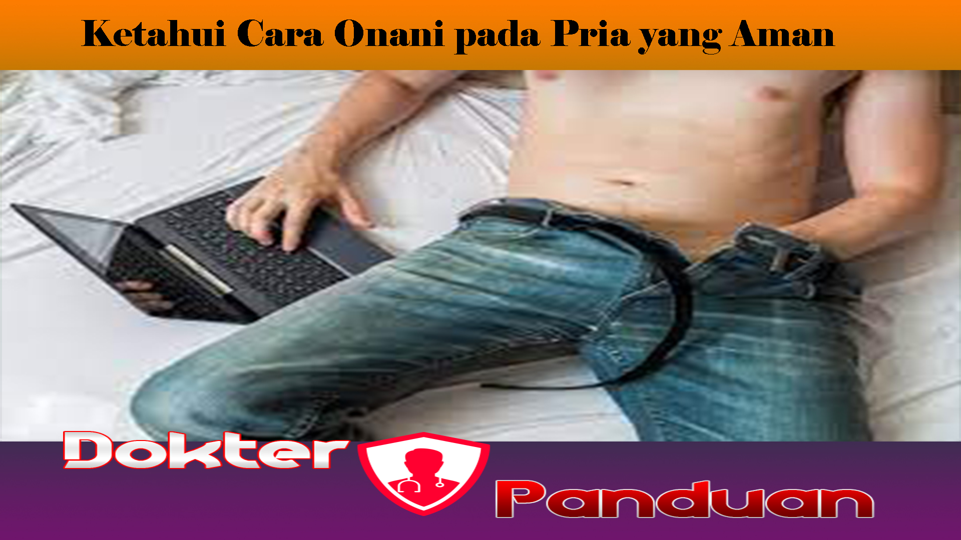 Ketahui Cara Onani pada Pria yang Aman