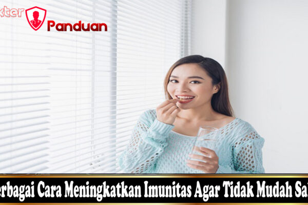 Berbagai Cara Meningkatkan Imunitas Agar Tidak Mudah Sakit